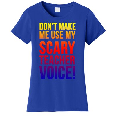 Don't Make Me Use My Scary Teacher Voice Meaningful Gift Funny Teaching Funny Gi Women's T-Shirt