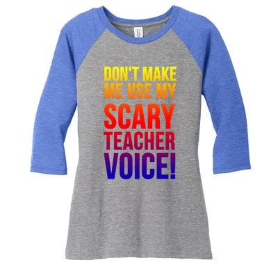 Don't Make Me Use My Scary Teacher Voice Meaningful Gift Funny Teaching Funny Gi Women's Tri-Blend 3/4-Sleeve Raglan Shirt