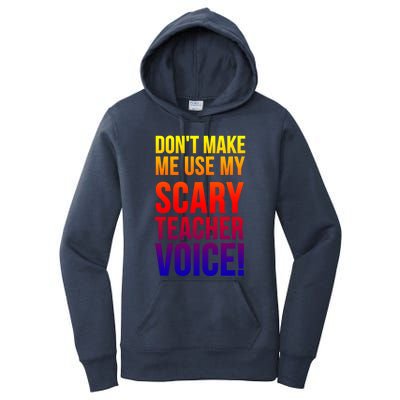 Don't Make Me Use My Scary Teacher Voice Meaningful Gift Funny Teaching Funny Gi Women's Pullover Hoodie