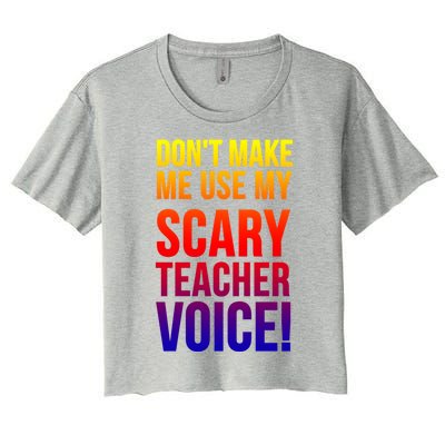 Don't Make Me Use My Scary Teacher Voice Meaningful Gift Funny Teaching Funny Gi Women's Crop Top Tee