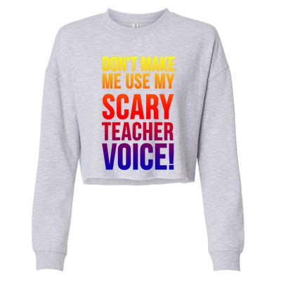 Don't Make Me Use My Scary Teacher Voice Meaningful Gift Funny Teaching Funny Gi Cropped Pullover Crew