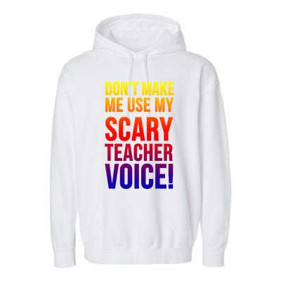 Don't Make Me Use My Scary Teacher Voice Meaningful Gift Funny Teaching Funny Gi Garment-Dyed Fleece Hoodie