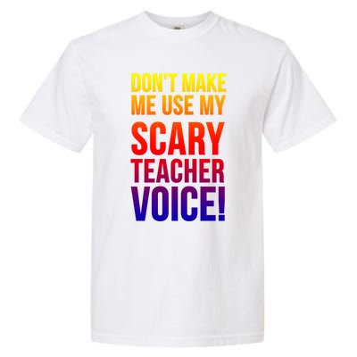 Don't Make Me Use My Scary Teacher Voice Meaningful Gift Funny Teaching Funny Gi Garment-Dyed Heavyweight T-Shirt