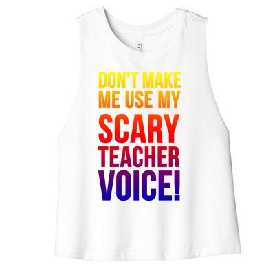 Don't Make Me Use My Scary Teacher Voice Meaningful Gift Funny Teaching Funny Gi Women's Racerback Cropped Tank