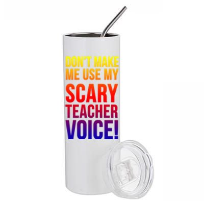 Don't Make Me Use My Scary Teacher Voice Meaningful Gift Funny Teaching Funny Gi Stainless Steel Tumbler