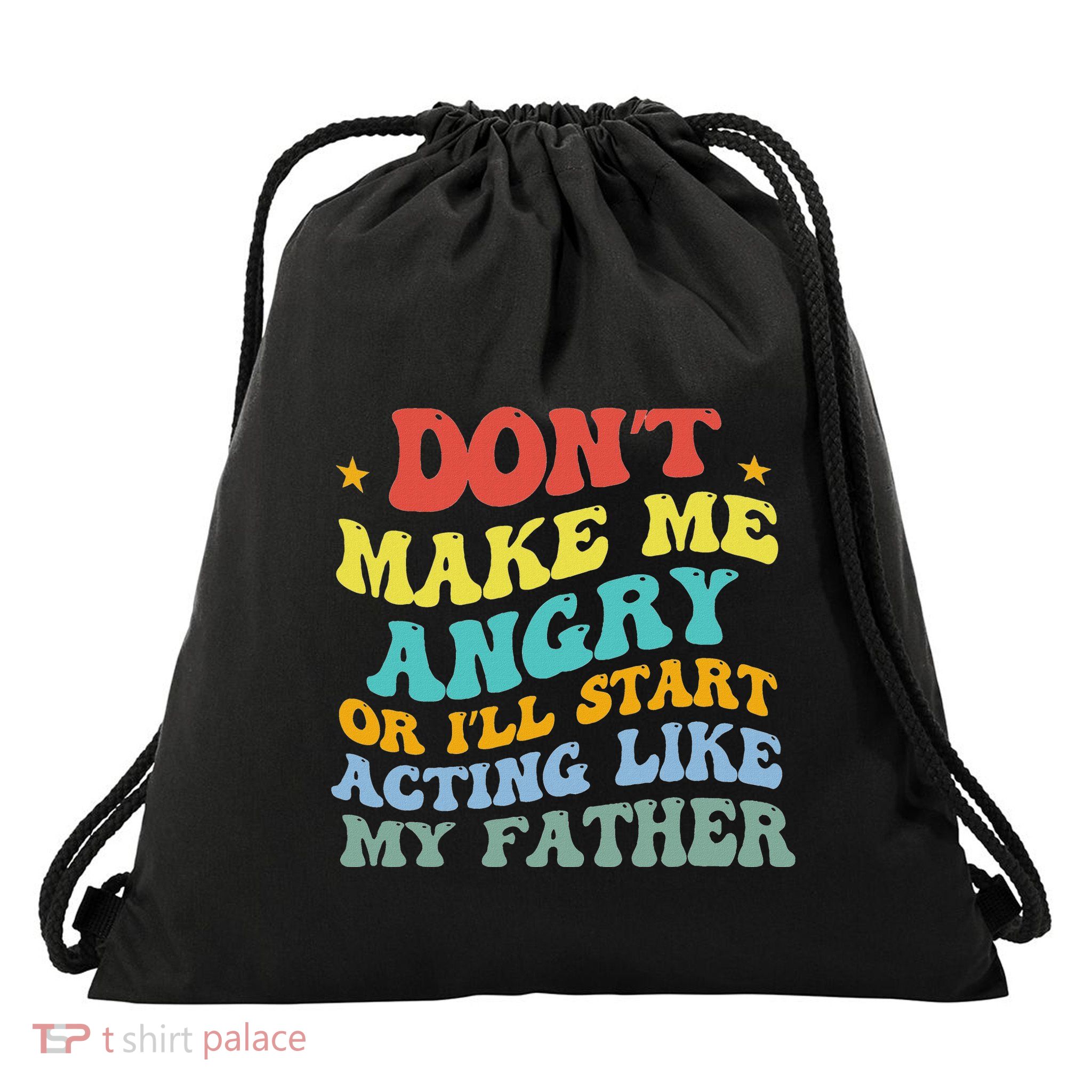 DonT Make Me Angry Or ILl Start Acting Like My Father Drawstring Bag