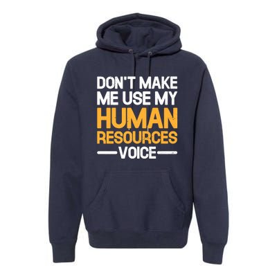 Dont Make Me Use My Human Resources Voice Unique Design Premium Premium Hoodie