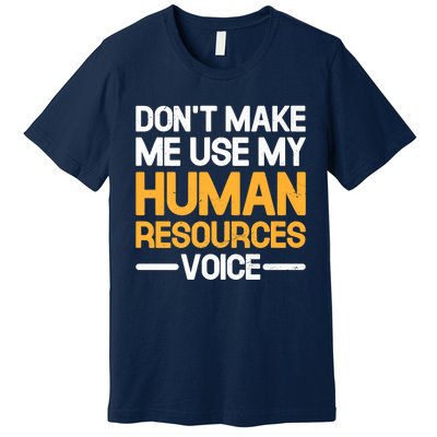 Dont Make Me Use My Human Resources Voice Unique Design Premium Premium T-Shirt