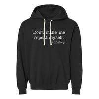 Don't Make Me Repeat Myself History Quote Garment-Dyed Fleece Hoodie