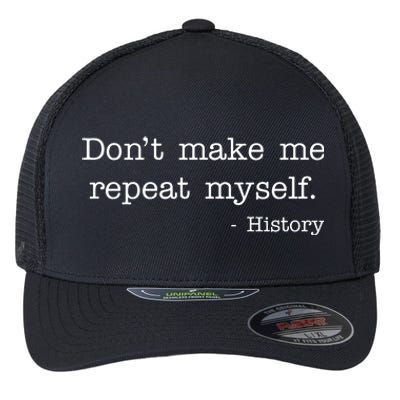 Don't Make Me Repeat Myself History Quote Flexfit Unipanel Trucker Cap