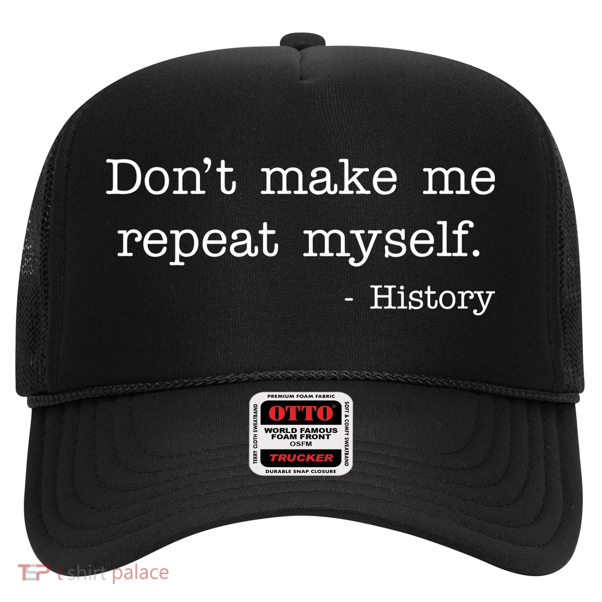 Don't Make Me Repeat Myself History Quote Trucker Hat
