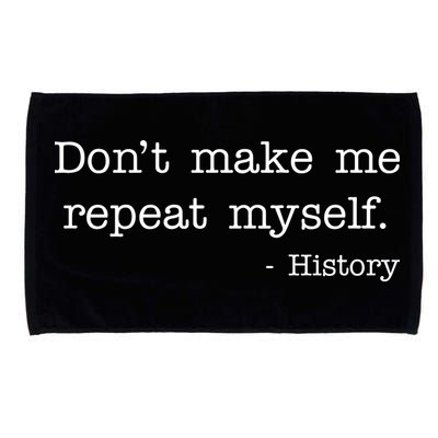 Don't Make Me Repeat Myself History Quote Microfiber Hand Towel