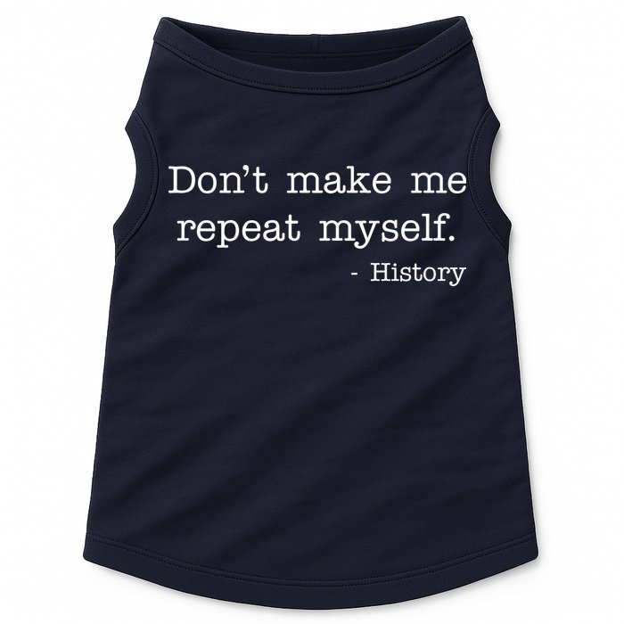 Don't Make Me Repeat Myself History Quote Doggie Tank