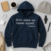 Don't Make Me Repeat Myself History Quote Hoodie