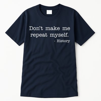 Don't Make Me Repeat Myself History Quote Tall T-Shirt