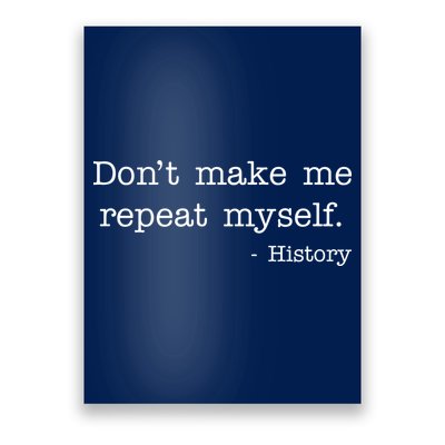 Don't Make Me Repeat Myself History Quote Poster