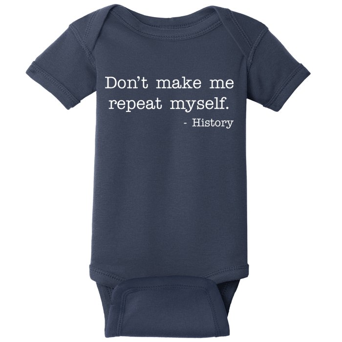 Don't Make Me Repeat Myself History Quote Baby Bodysuit