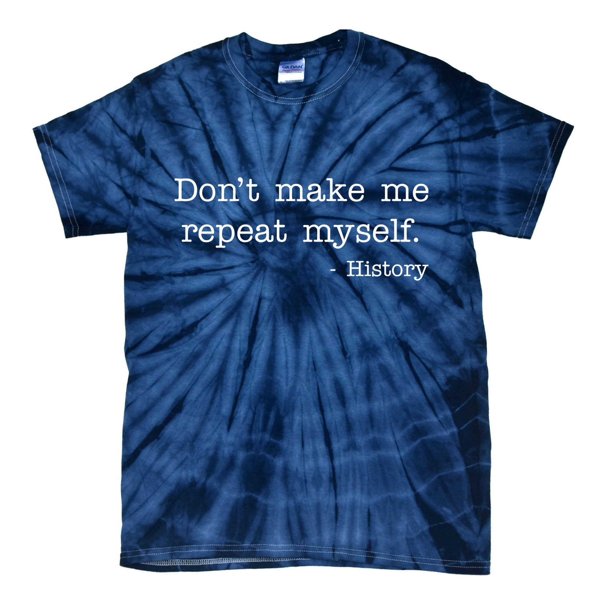 Don't Make Me Repeat Myself History Quote Tie-Dye T-Shirt