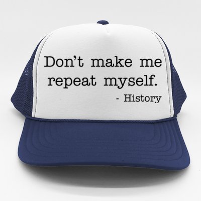 Don't Make Me Repeat Myself History Quote Trucker Hat