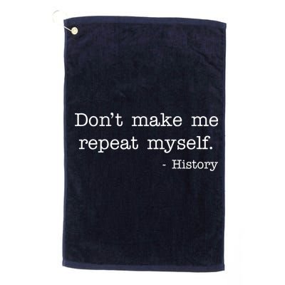 Don't Make Me Repeat Myself History Quote Golf Towel