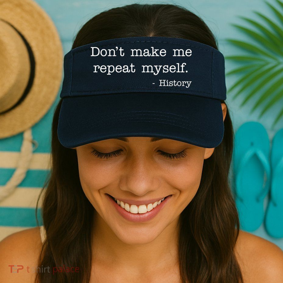 Don't Make Me Repeat Myself History Quote Visor