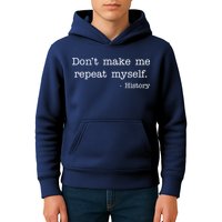 Don't Make Me Repeat Myself History Quote Kids Hoodie