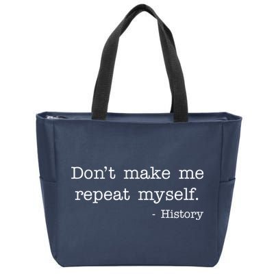 Don't Make Me Repeat Myself History Quote Zip Tote Bag