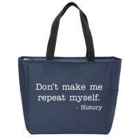 Don't Make Me Repeat Myself History Quote Zip Tote Bag