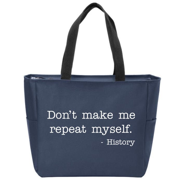 Don't Make Me Repeat Myself History Quote Zip Tote Bag