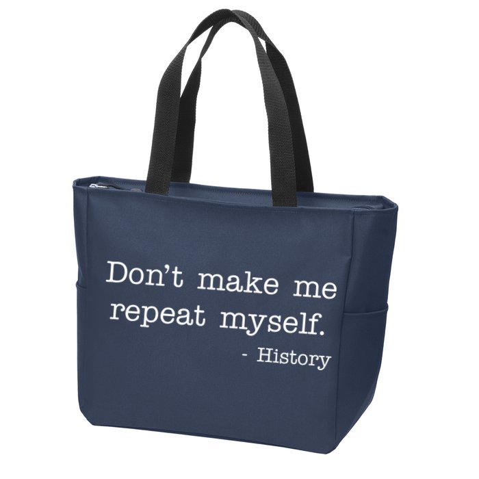 Don't Make Me Repeat Myself History Quote Zip Tote Bag