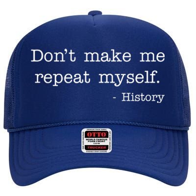 Don't Make Me Repeat Myself History Quote High Crown Mesh Back Trucker Hat