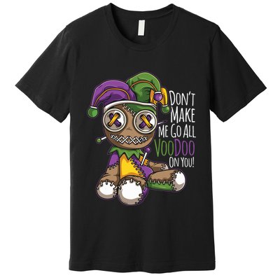 Dont Make Me Go All Voodoo Doll Mardi Gras Costume Premium T-Shirt