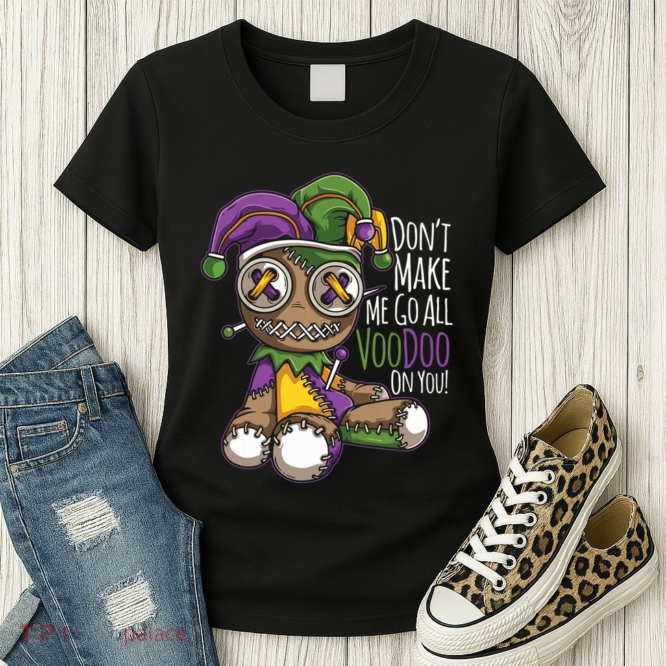 Dont Make Me Go All Voodoo Doll Mardi Gras Costume Womens T-Shirt