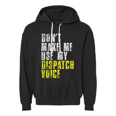 Dont Make Me Use My Dispatcher Voice 911 Dispatch Operator Garment-Dyed Fleece Hoodie