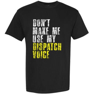 Dont Make Me Use My Dispatcher Voice 911 Dispatch Operator Garment-Dyed Heavyweight T-Shirt