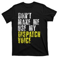 Dont Make Me Use My Dispatcher Voice 911 Dispatch Operator T-Shirt