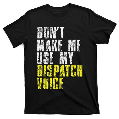 Dont Make Me Use My Dispatcher Voice 911 Dispatch Operator T-Shirt