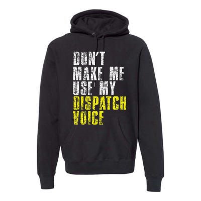 Dont Make Me Use My Dispatcher Voice 911 Dispatch Operator Premium Hoodie