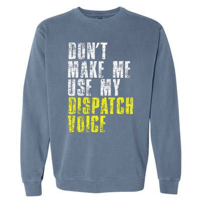 Dont Make Me Use My Dispatcher Voice 911 Dispatch Operator Garment-Dyed Sweatshirt