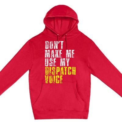 Dont Make Me Use My Dispatcher Voice 911 Dispatch Operator Premium Pullover Hoodie