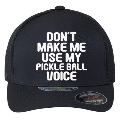 Don’t Make Me Use My Pickleball Voice For Pickleball Player Flexfit Unipanel Trucker Cap