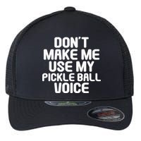 Don’t Make Me Use My Pickleball Voice For Pickleball Player Flexfit Unipanel Trucker Cap