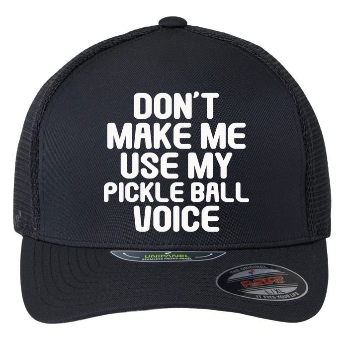 Don’t Make Me Use My Pickleball Voice For Pickleball Player Flexfit Unipanel Trucker Cap