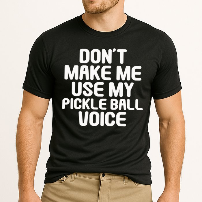 Don’t Make Me Use My Pickleball Voice For Pickleball Player Performance Shirt