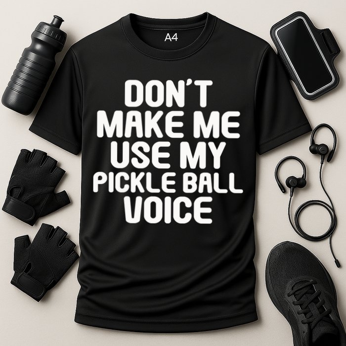 Don’t Make Me Use My Pickleball Voice For Pickleball Player Performance Shirt