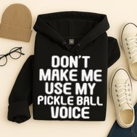 Don’t Make Me Use My Pickleball Voice For Pickleball Player Hoodie