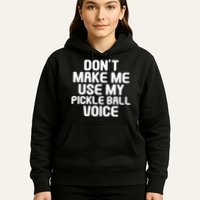 Don’t Make Me Use My Pickleball Voice For Pickleball Player Hoodie