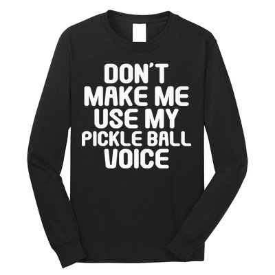Don’t Make Me Use My Pickleball Voice For Pickleball Player Long Sleeve Shirt