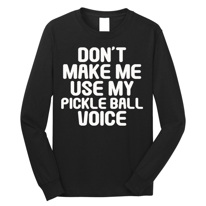 Don’t Make Me Use My Pickleball Voice For Pickleball Player Long Sleeve Shirt