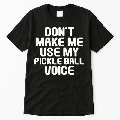 Don’t Make Me Use My Pickleball Voice For Pickleball Player Tall T-Shirt